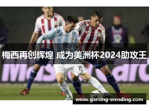 梅西再创辉煌 成为美洲杯2024助攻王